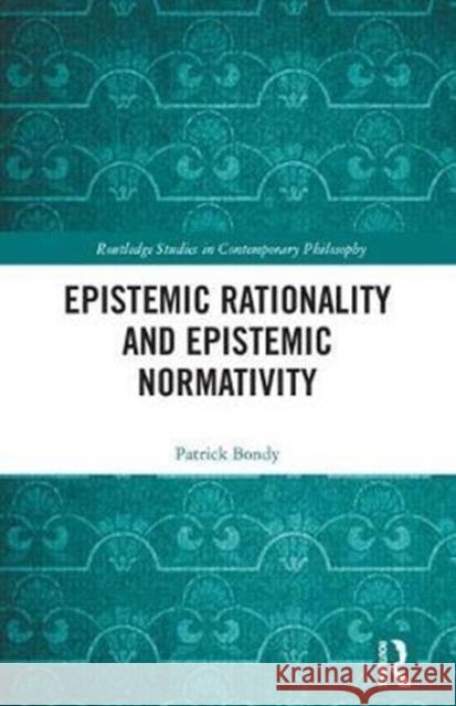 Epistemic Rationality and Epistemic Normativity Patrick Bondy 9781138220584