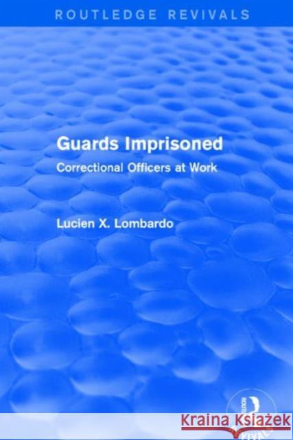 Routledge Revivals: Guards Imprisoned (1989): Correctional Officers at Work Lucien X. Lombardo 9781138220782 Routledge