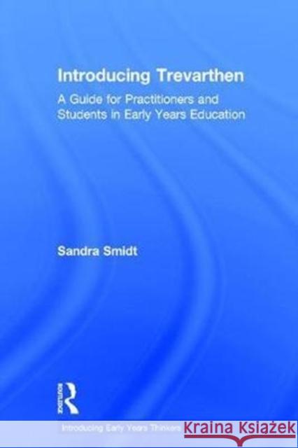 Introducing Trevarthen: A Guide for Practitioners and Students in Early Years Education Sandra Smidt 9781138221048 Routledge