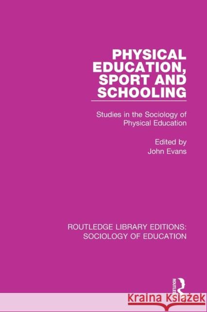 Physical Education, Sport and Schooling: Studies in the Sociology of Physical Education John Evans 9781138221260 Routledge