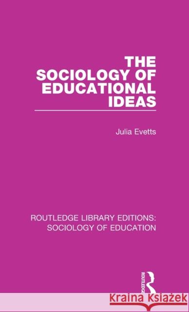 The Sociology of Educational Ideas Julia Evetts 9781138221314 Taylor and Francis