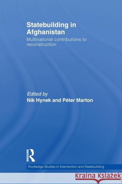 Statebuilding in Afghanistan: Multinational Contributions to Reconstruction Nik Hynek Peter Marton 9781138221741 Routledge