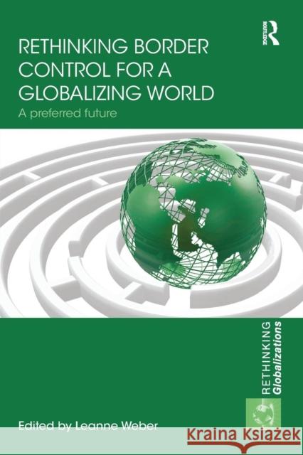 Rethinking Border Control for a Globalizing World: A Preferred Future Leanne Weber 9781138221833