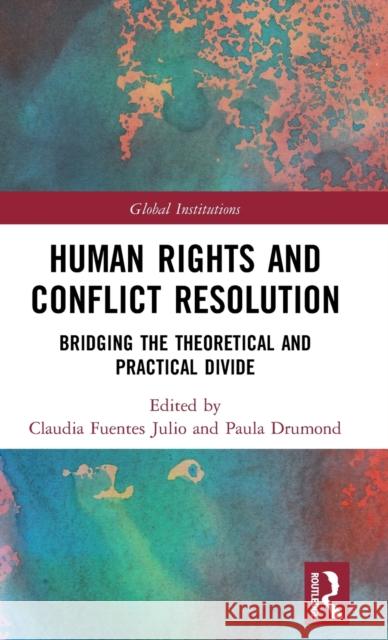 Human Rights and Conflict Resolution: Bridging the Theoretical and Practical Divide Claudia F. Fuente Paula Drumond 9781138221895