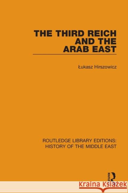 The Third Reich and the Arab East Hirszowicz, Lukasz 9781138221901