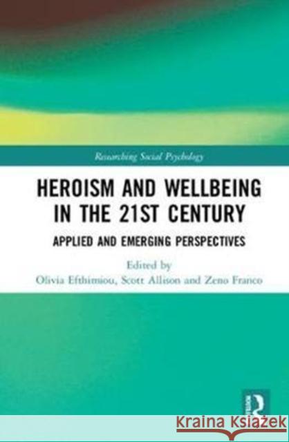 Heroism and Wellbeing in the 21st Century: Applied and Emerging Perspectives Olivia Efthimiou Scott T. Allison Zeno E. Franco 9781138222014