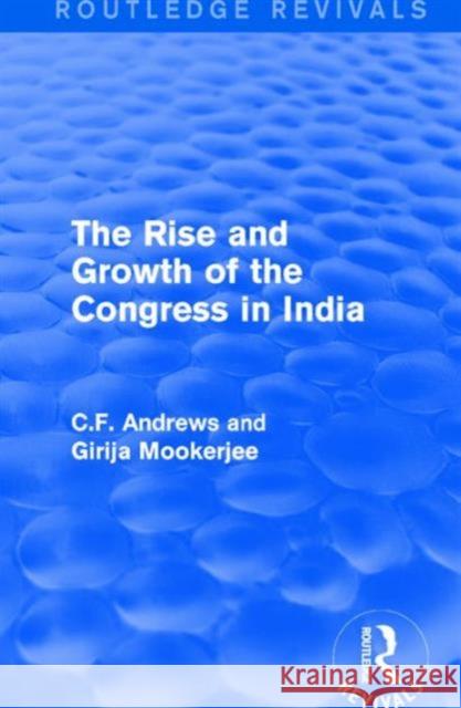 Routledge Revivals: The Rise and Growth of the Congress in India (1938) C. F. Andrews Girija Mookerjee 9781138222083 Routledge