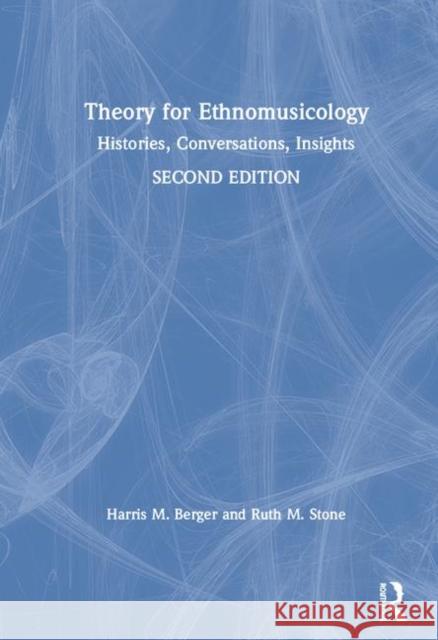 Theory for Ethnomusicology: Histories, Conversations, Insights Harris M. Berger Ruth M. Stone 9781138222137