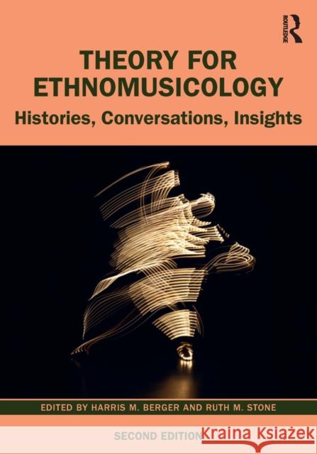 Theory for Ethnomusicology: Histories, Conversations, Insights Harris M. Berger Ruth M. Stone 9781138222144