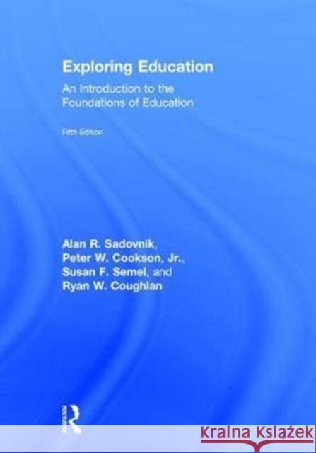 Exploring Education: An Introduction to the Foundations of Education Alan R. Sadovnik Peter W. Cookso Susan F. Semel 9781138222151