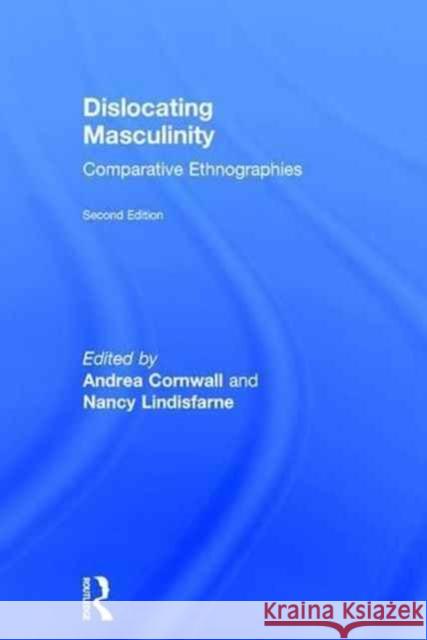Dislocating Masculinity: Comparative Ethnographies Andrea Cornwall Nancy Lindisfarne 9781138222250 Routledge