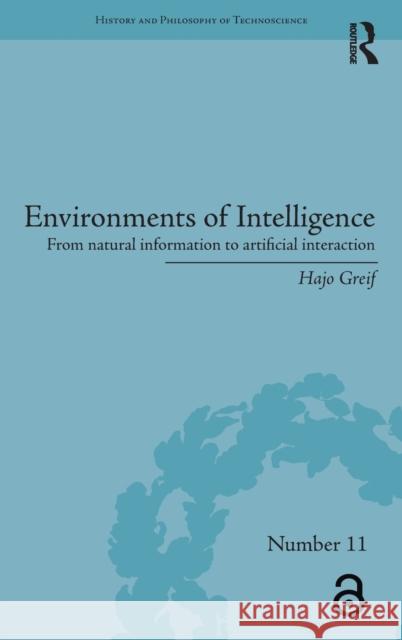 Environments of Intelligence: From natural information to artificial interaction Greif, Hajo 9781138222328 Routledge