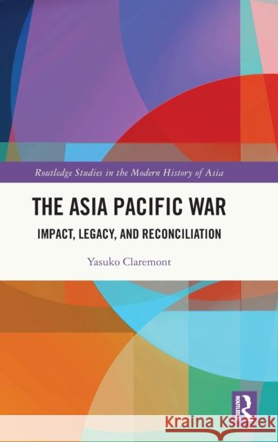 The Asia Pacific War: Impact and Legacy Claremont, Yasuko 9781138222342