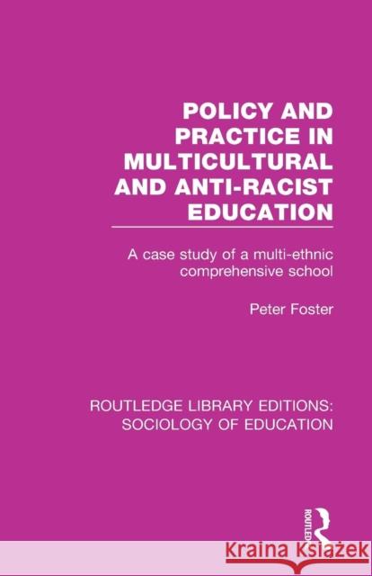 Policy and Practice in Multicultural and Anti-Racist Education: A case study of a multi-ethnic comprehensive school Foster, Peter 9781138222465