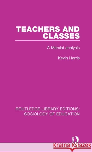 Teachers and Classes: A Marxist analysis Harris, Kevin 9781138222595