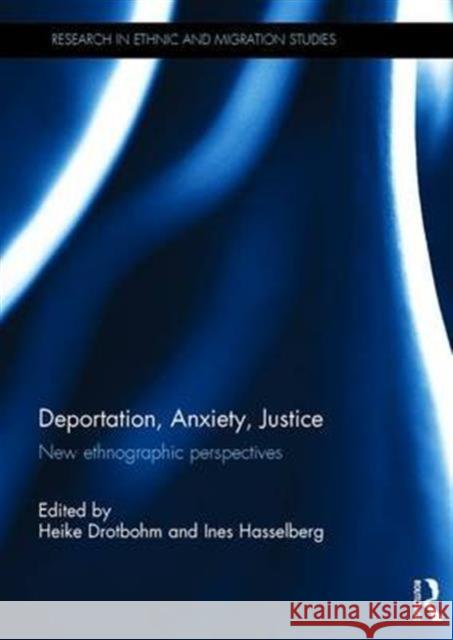 Deportation, Anxiety, Justice: New Ethnographic Perspectives Heike Drotbohm Ines Hasselberg 9781138222731 Routledge