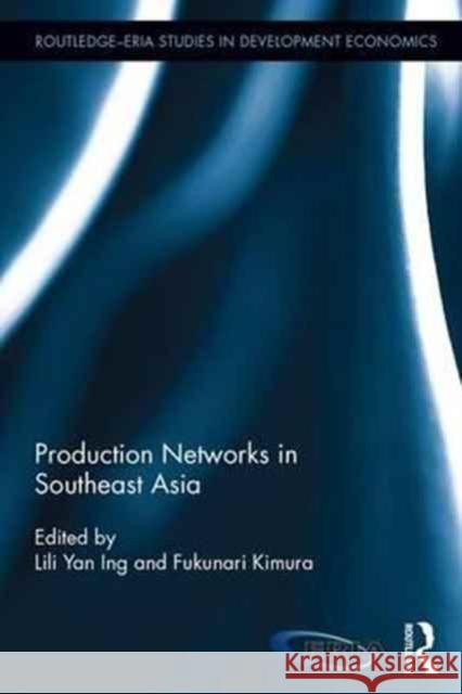Production Networks in Southeast Asia Lili Yan Ing Fukunari Kimura 9781138222830 Routledge