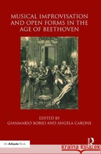 Musical Improvisation and Open Forms in the Age of Beethoven Gianmario Borio Angela Carone 9781138222960 Routledge