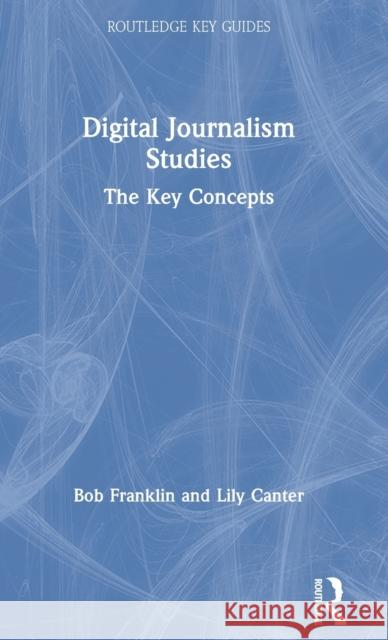 Digital Journalism Studies: The Key Concepts Bob Franklin Lily Canter 9781138223059 Routledge