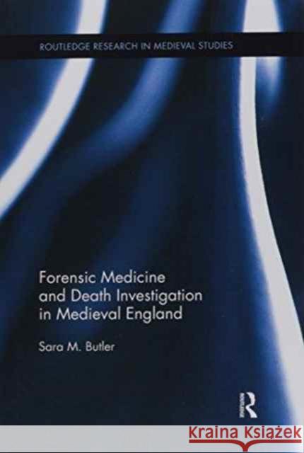 Forensic Medicine and Death Investigation in Medieval England Sara M. Butler 9781138223073