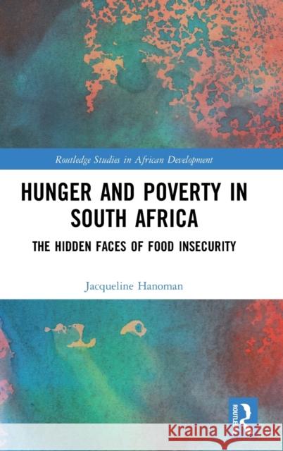 Hunger and Poverty in South Africa: The Hidden Faces of Food Insecurity Jacqueline Hanoman 9781138223080 Routledge