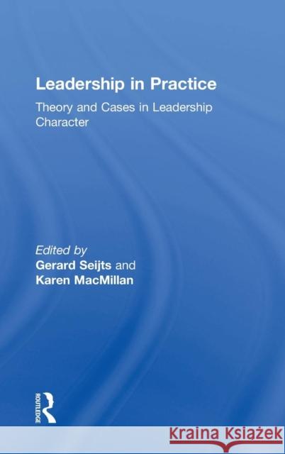 Leadership in Practice: Theory and Cases in Leadership Character Gerard Seijts Karen MacMillan 9781138223103 Routledge