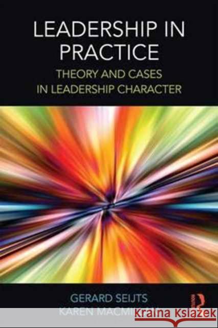 Leadership in Practice: Theory and Cases in Leadership Character Gerard Seijts Karen MacMillan 9781138223110 Routledge