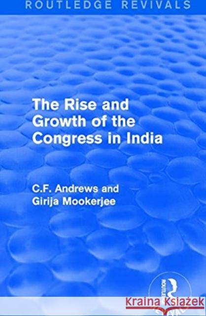 Routledge Revivals: The Rise and Growth of the Congress in India (1938) C.F. Andrews, Girija Mookerjee 9781138223202 Taylor and Francis