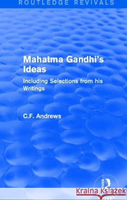 Routledge Revivals: Mahatma Gandhi's Ideas (1929): Including Selections from His Writings C. F. Andrews 9781138223226 Routledge