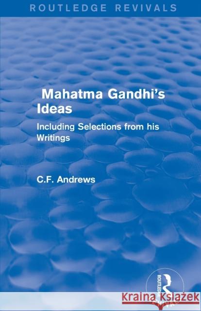 Routledge Revivals: Mahatma Gandhi's Ideas (1929): Including Selections from His Writings C. F. Andrews 9781138223240 Routledge