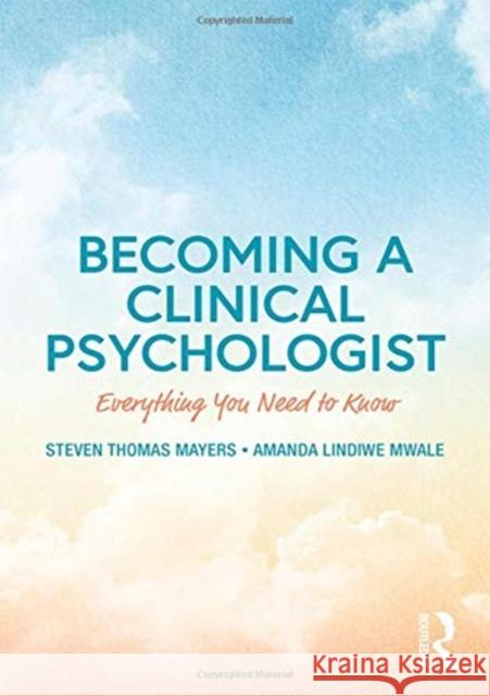 Becoming a Clinical Psychologist: Everything You Need to Know Steven Thomas Mayers Amanda Lindiwe Mwale 9781138223400