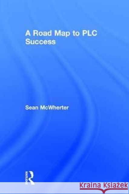 A Road Map to PLC Success Sean McWherter 9781138223547 Taylor & Francis Ltd