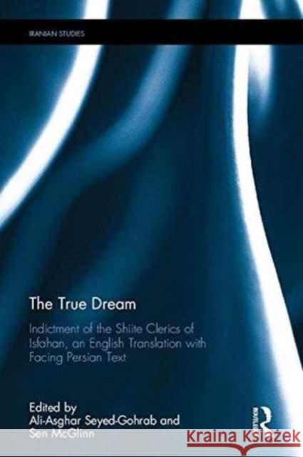 The True Dream: Indictment of the Shiite Clerics of Isfahan, an English Translation with Facing Persian Text A. A. Seyed-Gohrab 9781138223721 Routledge