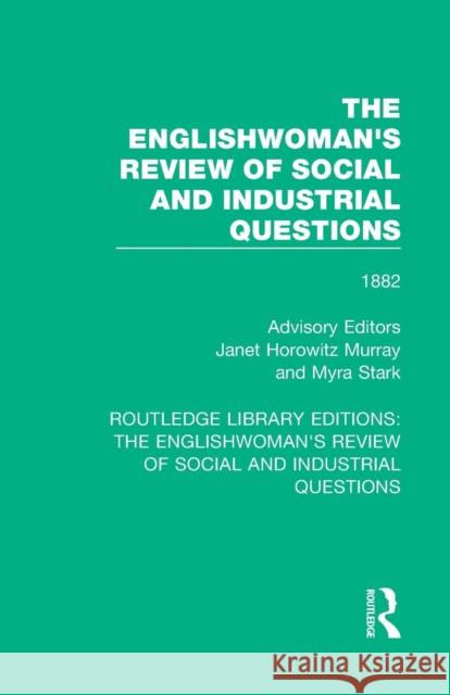 The Englishwoman's Review of Social and Industrial Questions: 1882 Janet Horowitz Murray Myra Stark 9781138223912
