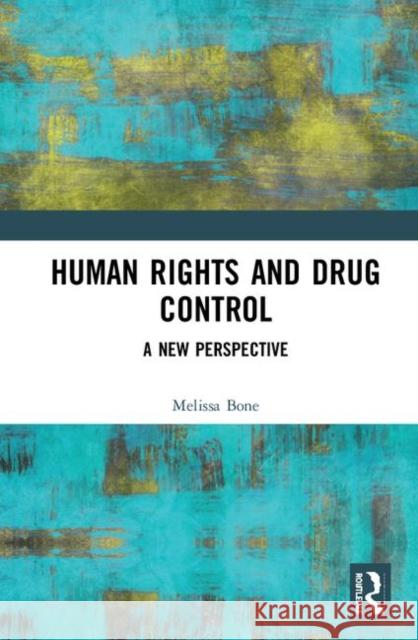 Human Rights and Drug Control: A New Perspective Bone, Melissa 9781138224025 Routledge