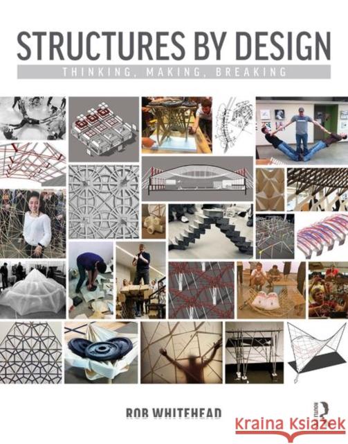 Structures by Design: Thinking, Making, Breaking Whitehead, Rob 9781138224131 Routledge