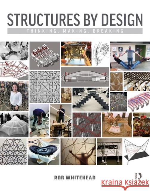 Structures by Design: Thinking, Making, Breaking Whitehead, Rob 9781138224155 Taylor & Francis Ltd