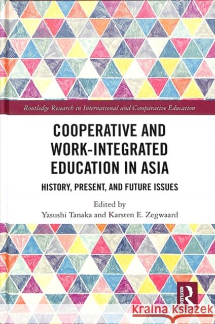 Cooperative and Work-Integrated Education in Asia: History, Present, and Future Issues Tanaka, Yasushi 9781138224575