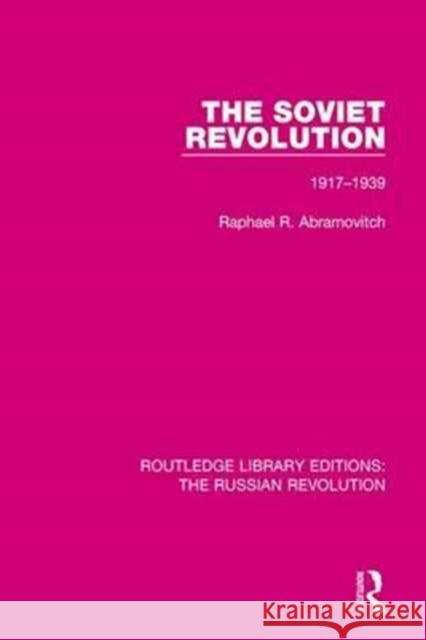 The Soviet Revolution: 1917-1938 Raphael R. Abramovitch 9781138224698 Taylor and Francis