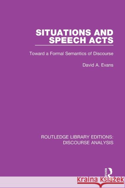 Situations and Speech Acts: Toward a Formal Semantics of Discourse David a. Evans 9781138224704