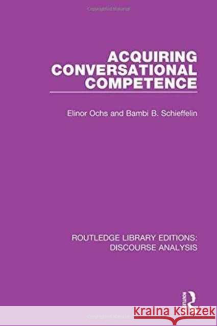 Acquiring Conversational Competence Elinor Ochs, Bambi B. Schieffelin 9781138224728