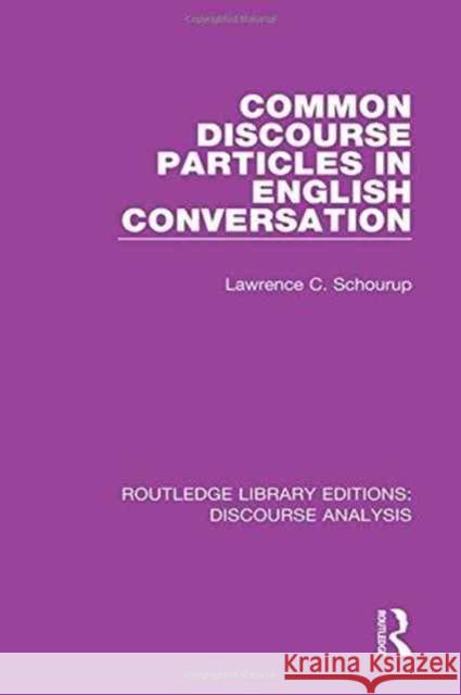 Common Discourse Particles in English Conversation  9781138224797 RLE: Discourse Analysis