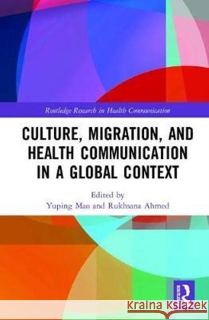 Culture, Migration, and Health Communication in a Global Context Yuping Mao Rukhsana Ahmed 9781138224896