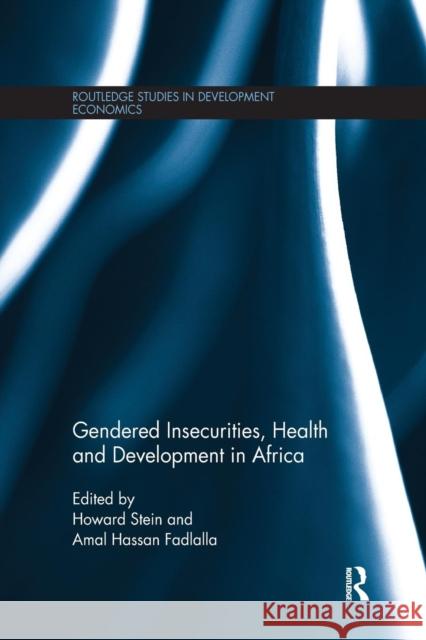 Gendered Insecurities, Health and Development in Africa Howard Stein Amal Hassan Fadlalla 9781138224971 Routledge