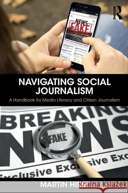 Navigating Social Journalism: A Handbook for Media Literacy and Citizen Journalism Martin Hirst 9781138225008