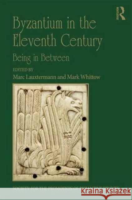 Byzantium in the Eleventh Century: Papers from the 45th Spring Symposium of Byzantine Studies, Oxford, March 2012 Marc Lauxtermann Mark Whittow 9781138225039