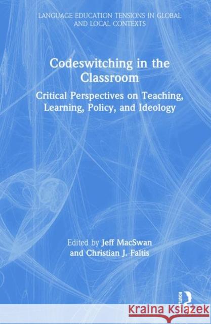 Codeswitching in the Classroom: Critical Perspectives on Teaching, Learning, Policy, and Ideology Macswan, Jeff 9781138225053