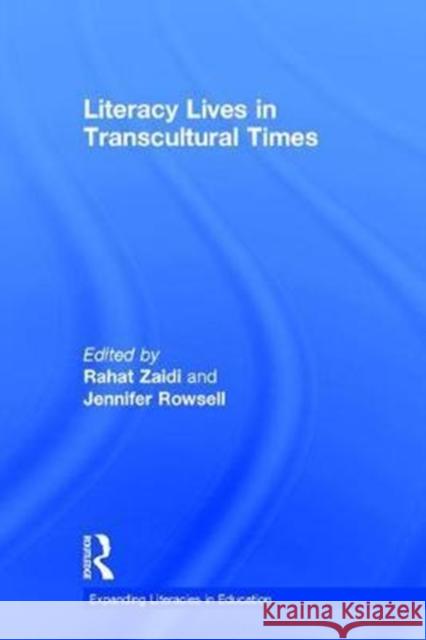 Literacy Lives in Transcultural Times Rahat Zaidi Jennifer Rowsell 9781138225152 Routledge