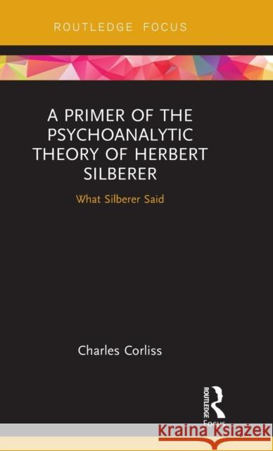 A Primer of the Psychoanalytic Theory of Herbert Silberer: What Silberer Said Charles Corliss 9781138225190 Routledge