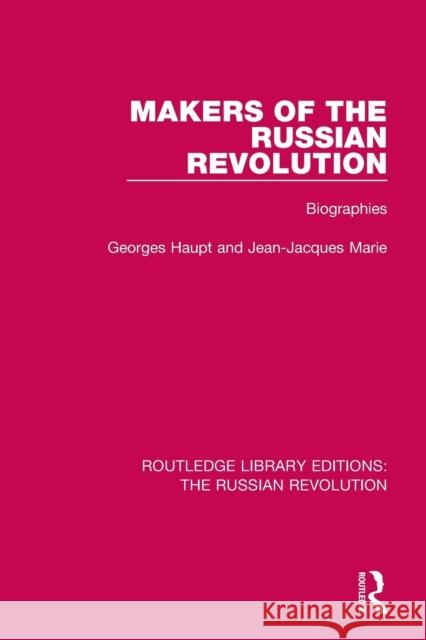 Makers of the Russian Revolution: Biographies Georges Haupt Jean-Jacques Marie 9781138225398 Routledge
